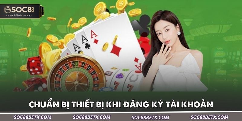 chuan-bi-thiet-bi-khi-dang-ky-tai-khoan
