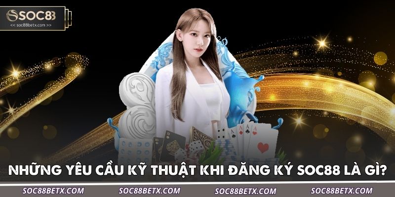 nhung-yeu-cau-ky-thuat-khi-dang-ky-soc88-la-gi