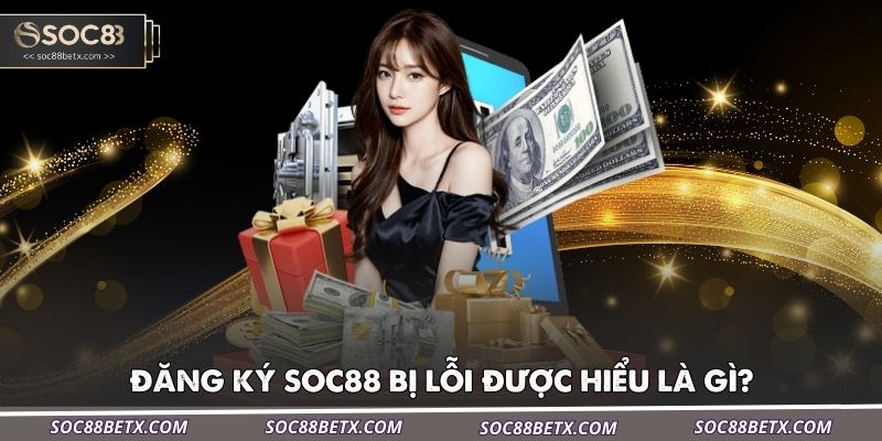 dang-ky-soc88-bi-loi-duoc-hieu-la-gi
