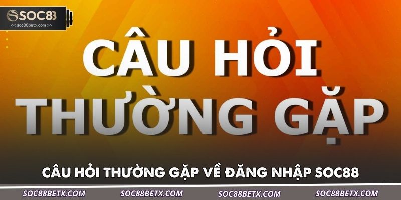 cau-hoi-thuong-gap-ve-dang-nhap-soc88