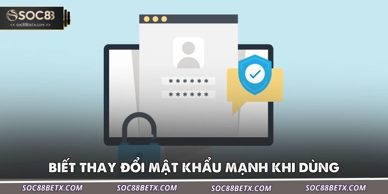 biet-thay-doi-mat-khau-manh-khi-dung