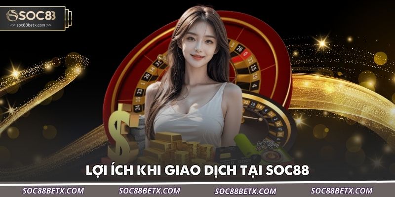loi-ich-khi-giao-dich-tai-soc88