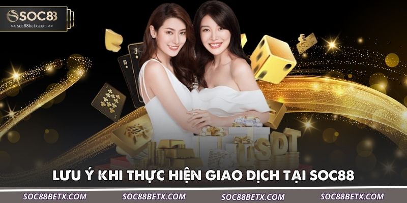 luu-y-khi-thuc-hien-giao-dich-tai-soc88