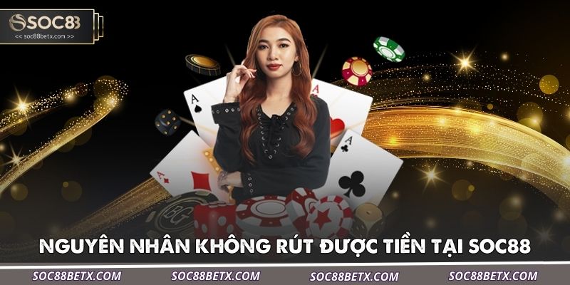 nguyen-nhan-khong-rut-duoc-tien-tai-soc88