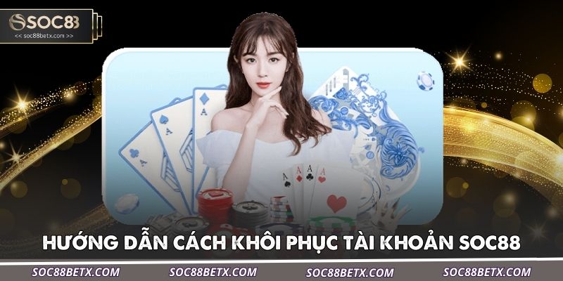 huong-dan-cach-khoi-phuc-tai-khoan-soc88