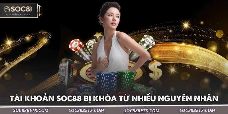 viec-tai-khoan-soc88-bi-khoa-thuong-bat-nguon-tu-nhieu-nguyen-nhan