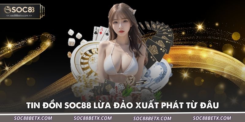 tin-don-soc88-lua-dao-xuat-phat-tu-dau