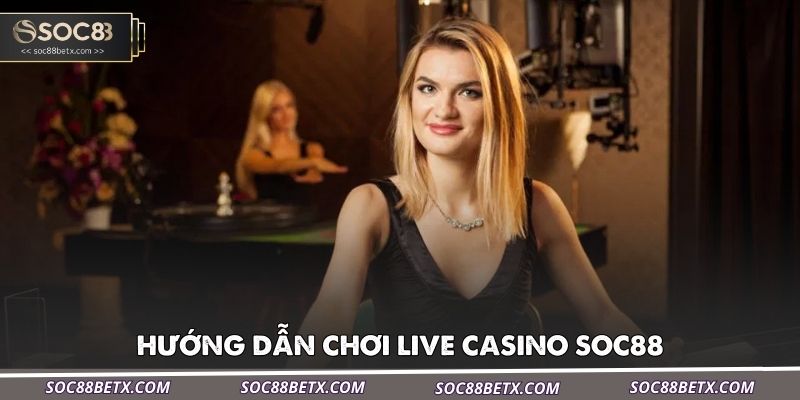 huong-dan-choi-live-casino-soc88