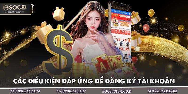 cac-dieu-kien-dap-ung-de-dang-ky-tai-khoan