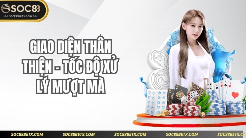 Giao diện thân thiện – Tốc độ xử lý mượt mà
