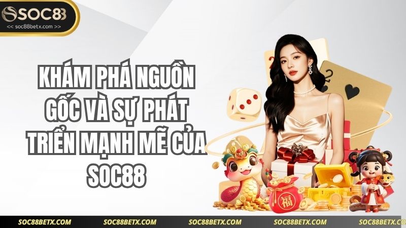 Khám phá nguồn gốc và sự phát triển mạnh mẽ của SOC88